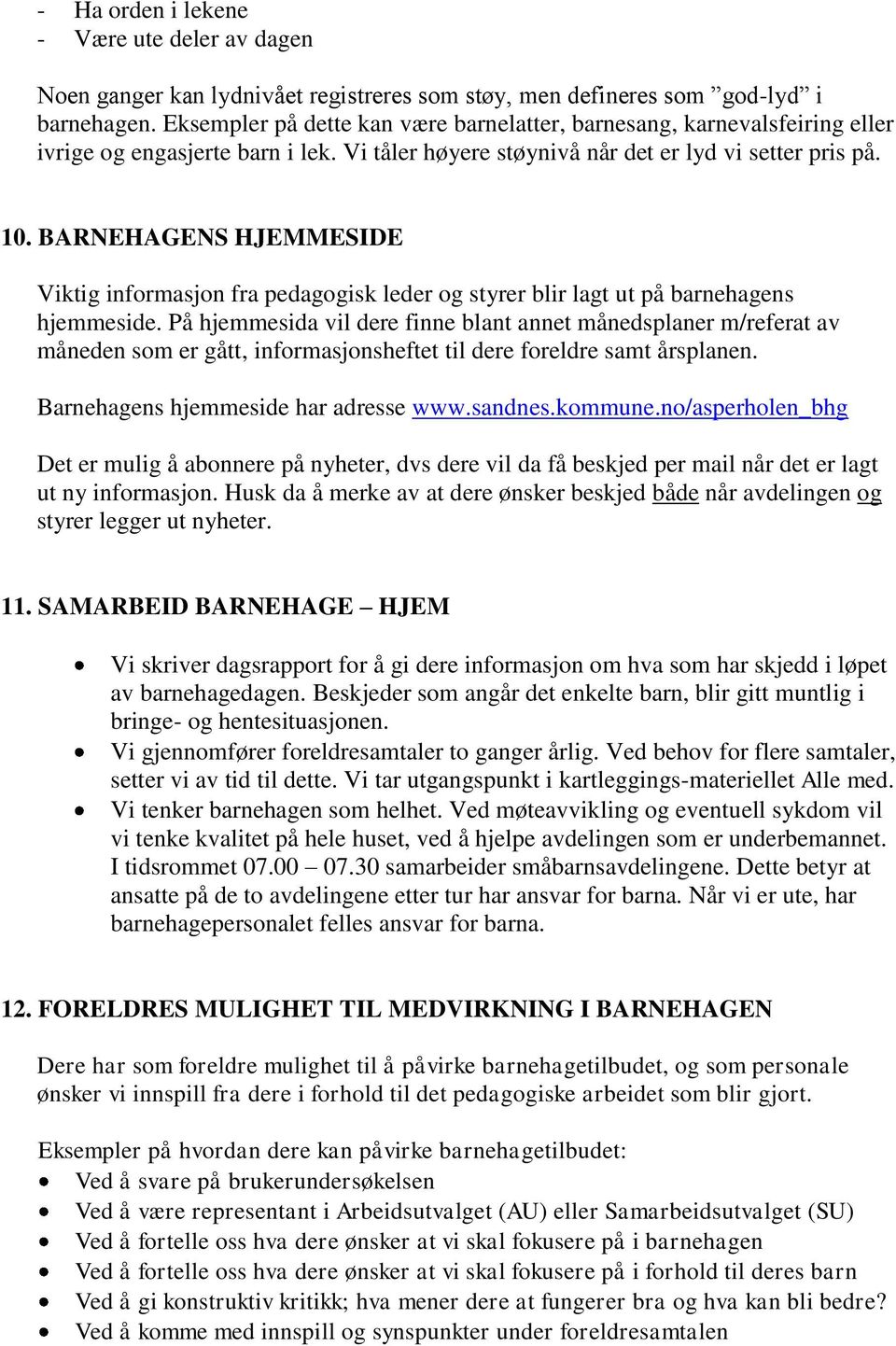 BARNEHAGENS HJEMMESIDE Viktig informasjon fra pedagogisk leder og styrer blir lagt ut på barnehagens hjemmeside.