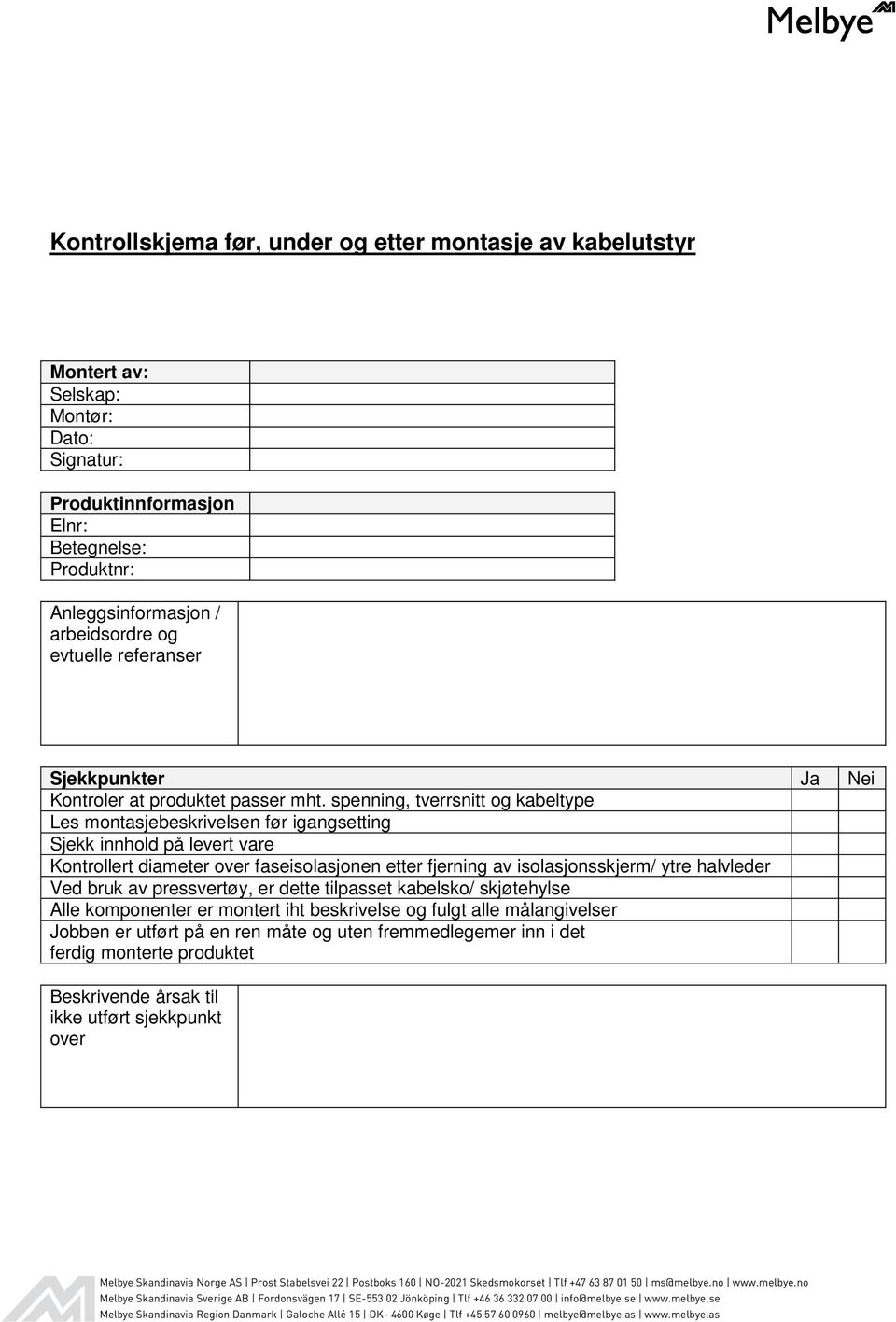 spenning, tverrsnitt og kabeltype Les montasjebeskrivelsen før igangsetting Sjekk innhold på levert vare Kontrollert diameter over faseisolasjonen etter fjerning av isolasjonsskjerm/ ytre halvleder