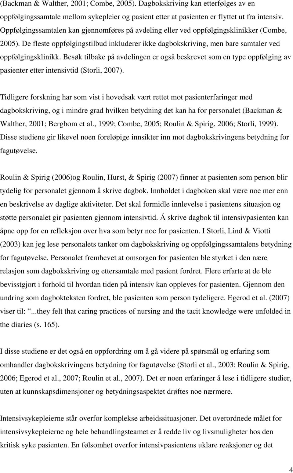 Besøk tilbake på avdelingen er også beskrevet som en type oppfølging av pasienter etter intensivtid (Storli, 2007).