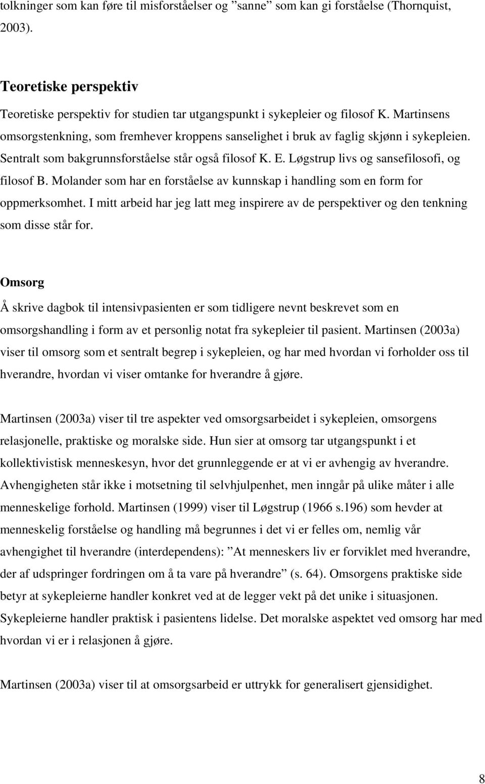 Løgstrup livs og sansefilosofi, og filosof B. Molander som har en forståelse av kunnskap i handling som en form for oppmerksomhet.