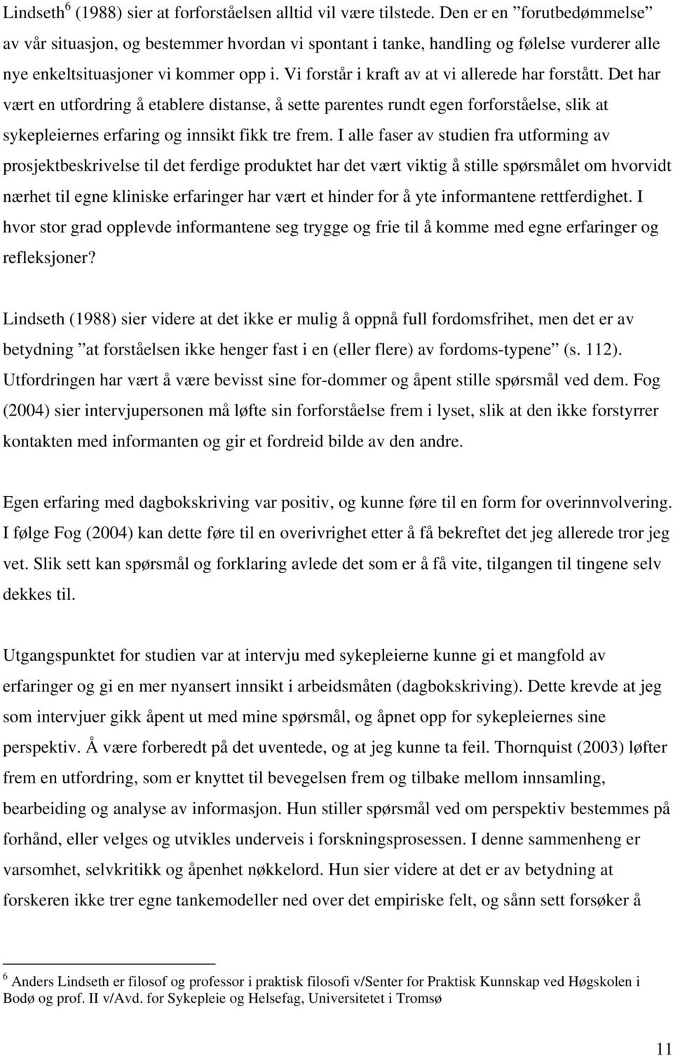 Vi forstår i kraft av at vi allerede har forstått. Det har vært en utfordring å etablere distanse, å sette parentes rundt egen forforståelse, slik at sykepleiernes erfaring og innsikt fikk tre frem.