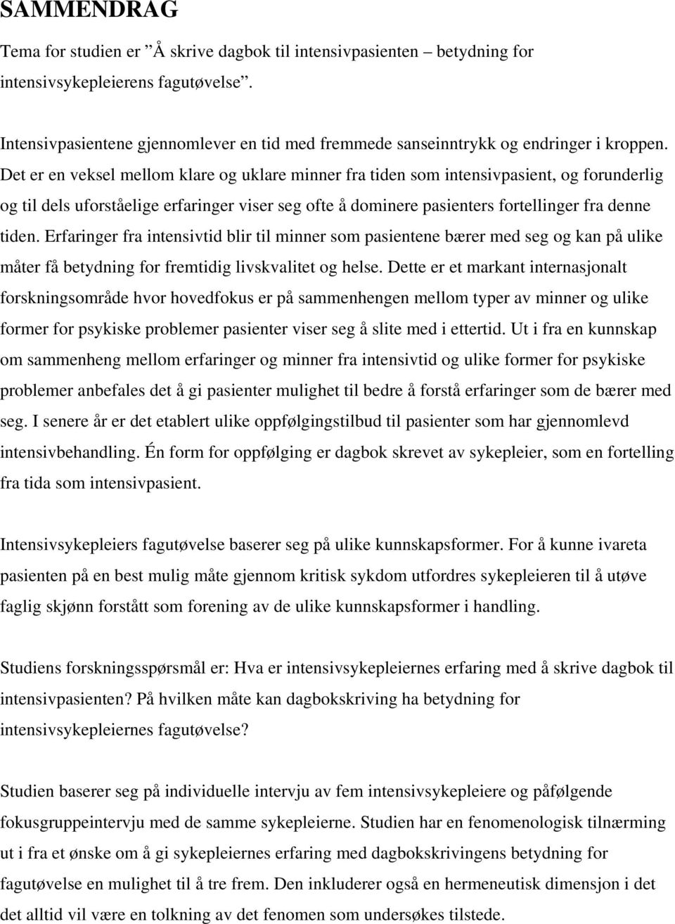 Det er en veksel mellom klare og uklare minner fra tiden som intensivpasient, og forunderlig og til dels uforståelige erfaringer viser seg ofte å dominere pasienters fortellinger fra denne tiden.