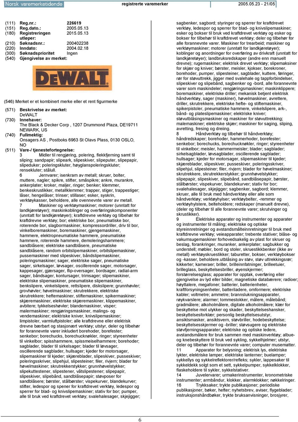 18 (300) Søknadsprioritet Ingen (546) Merket er et kombinert merke eller et rent figurmerke DeWALT The Black & Decker Corp, 1207 Drummond Plaza, DE19711 NEWARK, US Onsagers AS, Postboks 6963 St Olavs