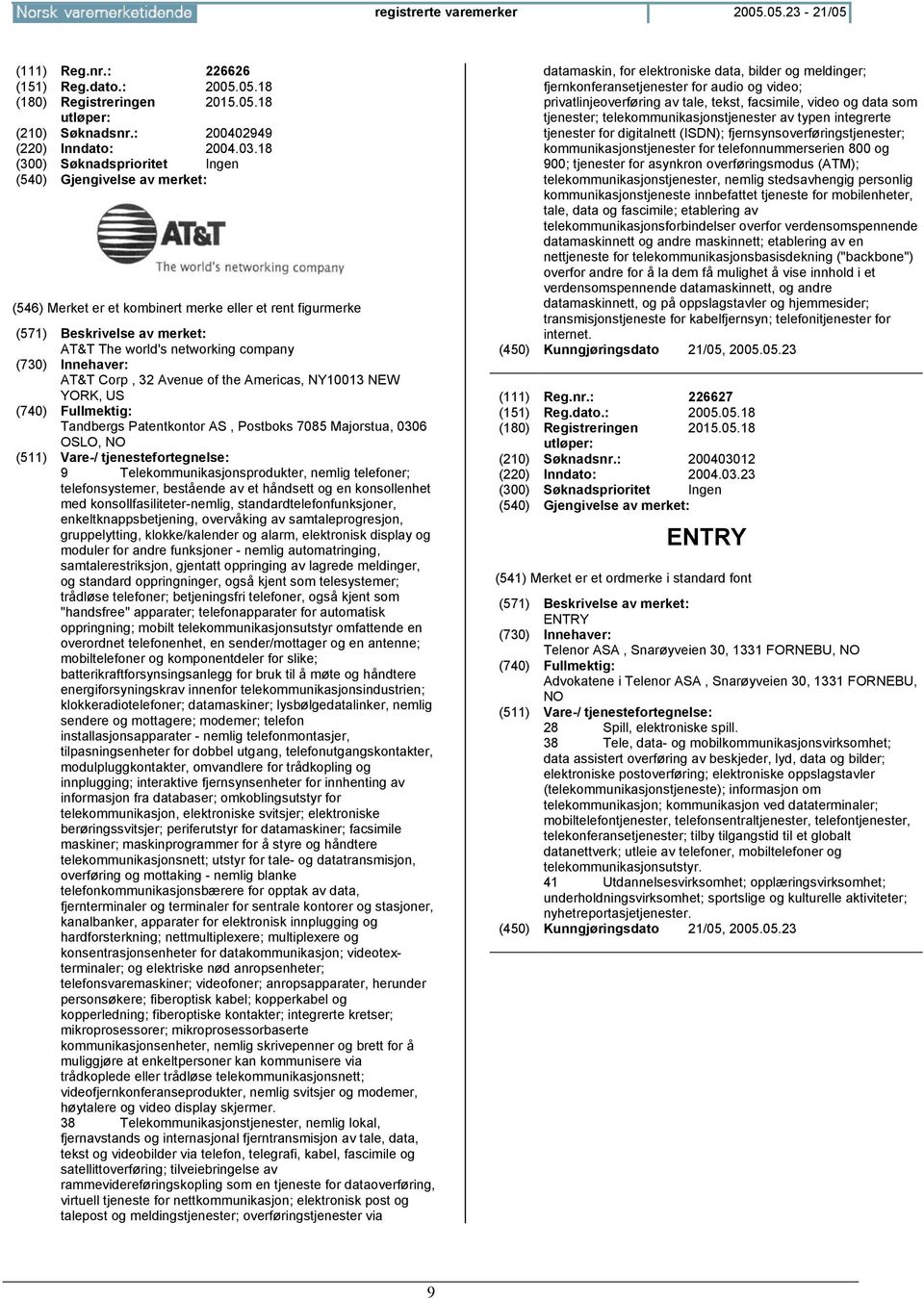 Patentkontor AS, Postboks 7085 Majorstua, 0306 OSLO, NO 9 Telekommunikasjonsprodukter, nemlig telefoner; telefonsystemer, bestående av et håndsett og en konsollenhet med konsollfasiliteter-nemlig,