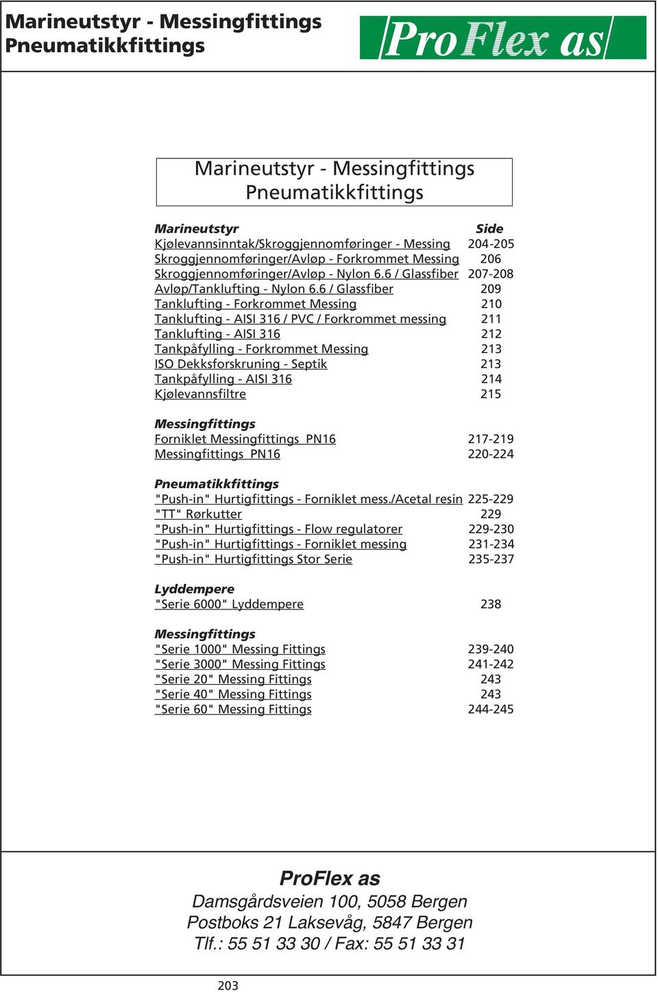 / Glassfiber 209 Tanklufting - Forkroet Messing 2 Tanklufting - ISI 31 / PVC / Forkroet messing 211 Tanklufting - ISI 31 2 Tankpåfylling - Forkroet Messing 213 ISO Dekksforskruning - Septik 213