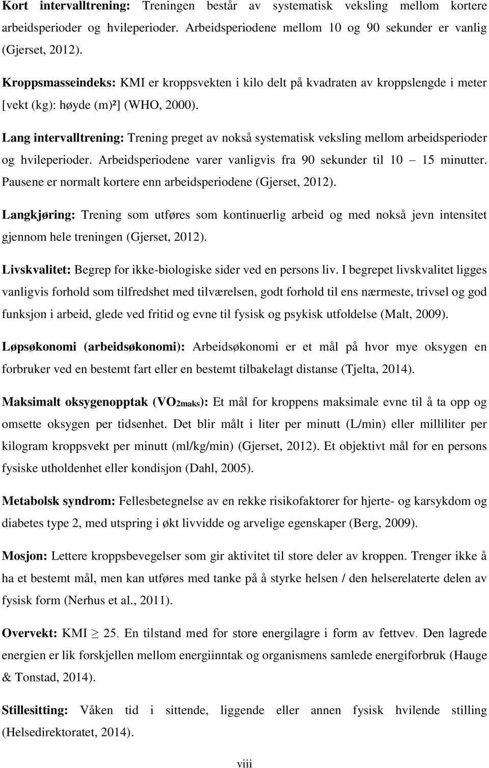 Lang intervalltrening: Trening preget av nokså systematisk veksling mellom arbeidsperioder og hvileperioder. Arbeidsperiodene varer vanligvis fra 90 sekunder til 10 15 minutter.