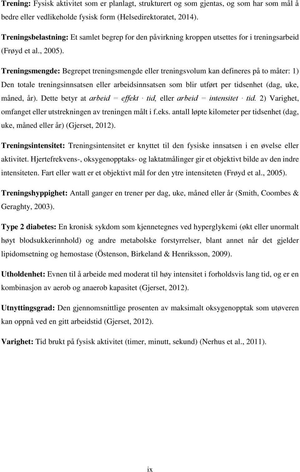 Treningsmengde: Begrepet treningsmengde eller treningsvolum kan defineres på to måter: 1) Den totale treningsinnsatsen eller arbeidsinnsatsen som blir utført per tidsenhet (dag, uke, måned, år).