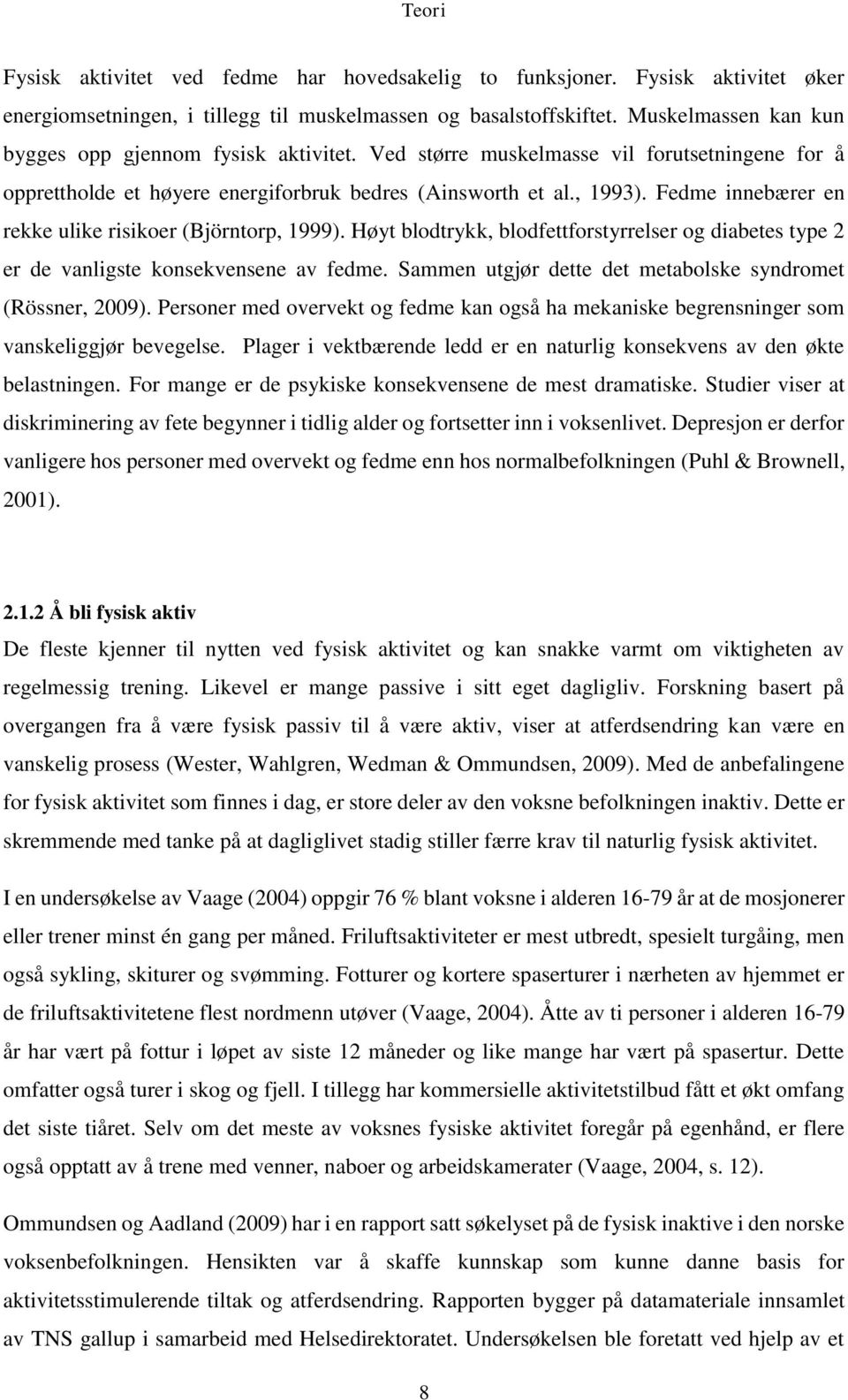 Fedme innebærer en rekke ulike risikoer (Björntorp, 1999). Høyt blodtrykk, blodfettforstyrrelser og diabetes type 2 er de vanligste konsekvensene av fedme.