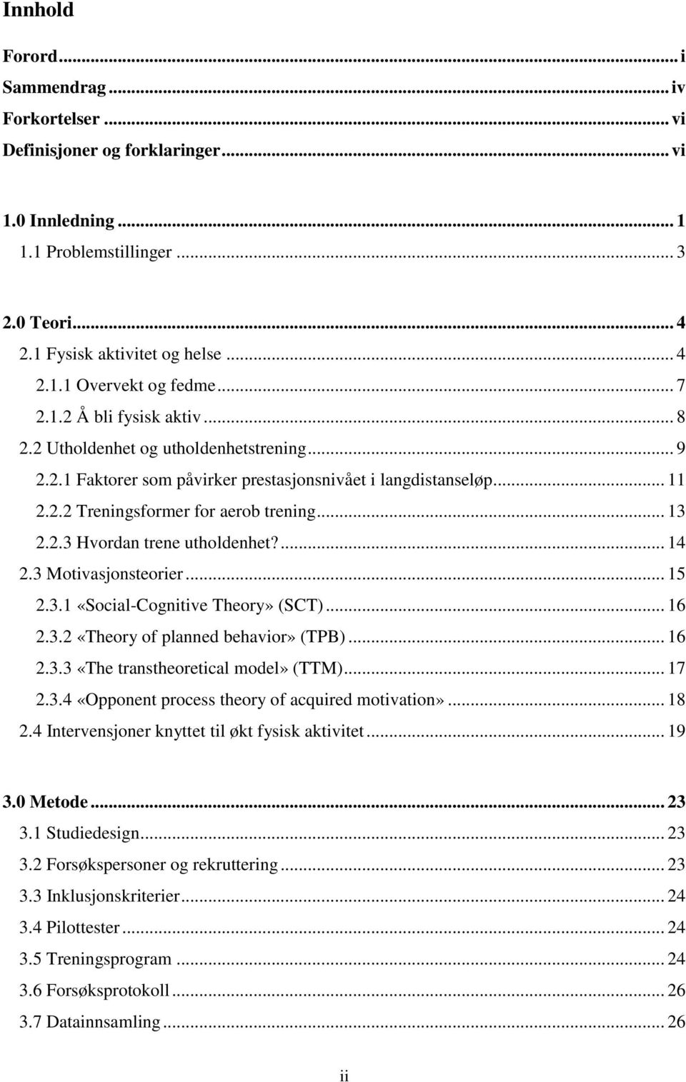 ... 14 2.3 Motivasjonsteorier... 15 2.3.1 «Social-Cognitive Theory» (SCT)... 16 2.3.2 «Theory of planned behavior» (TPB)... 16 2.3.3 «The transtheoretical model» (TTM)... 17 2.3.4 «Opponent process theory of acquired motivation».