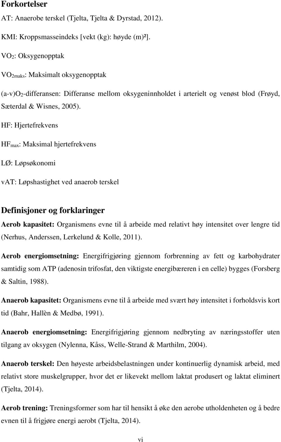 HF: Hjertefrekvens HFmax: Maksimal hjertefrekvens LØ: Løpsøkonomi vat: Løpshastighet ved anaerob terskel Definisjoner og forklaringer Aerob kapasitet: Organismens evne til å arbeide med relativt høy