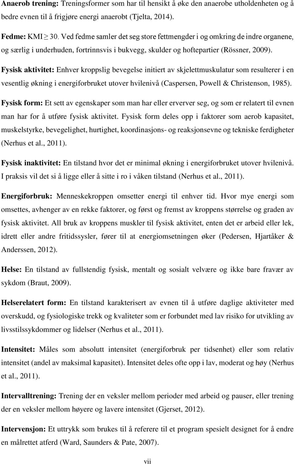 Fysisk aktivitet: Enhver kroppslig bevegelse initiert av skjelettmuskulatur som resulterer i en vesentlig økning i energiforbruket utover hvilenivå (Caspersen, Powell & Christenson, 1985).