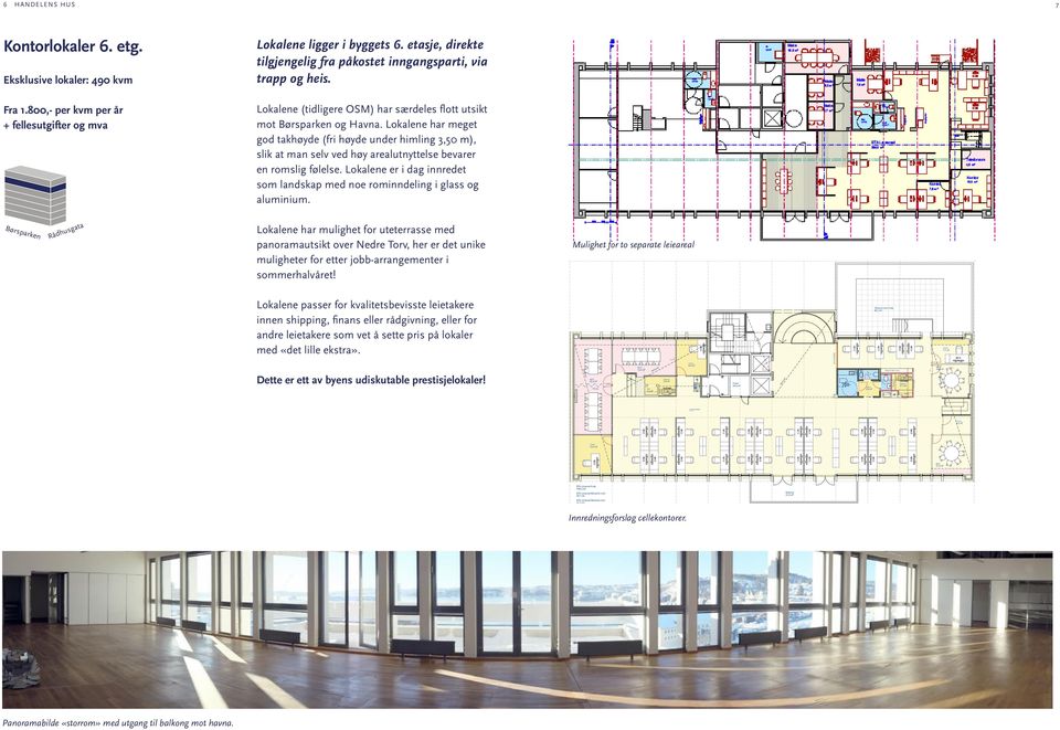 Eksklusive lokaler: 490 kvm Fra 1.800,- per kvm per år + fellesutgifter og mva Lokalene ligger i byggets 6. etasje, direkte tilgjengelig fra påkostet inngangsparti, via trapp og heis.