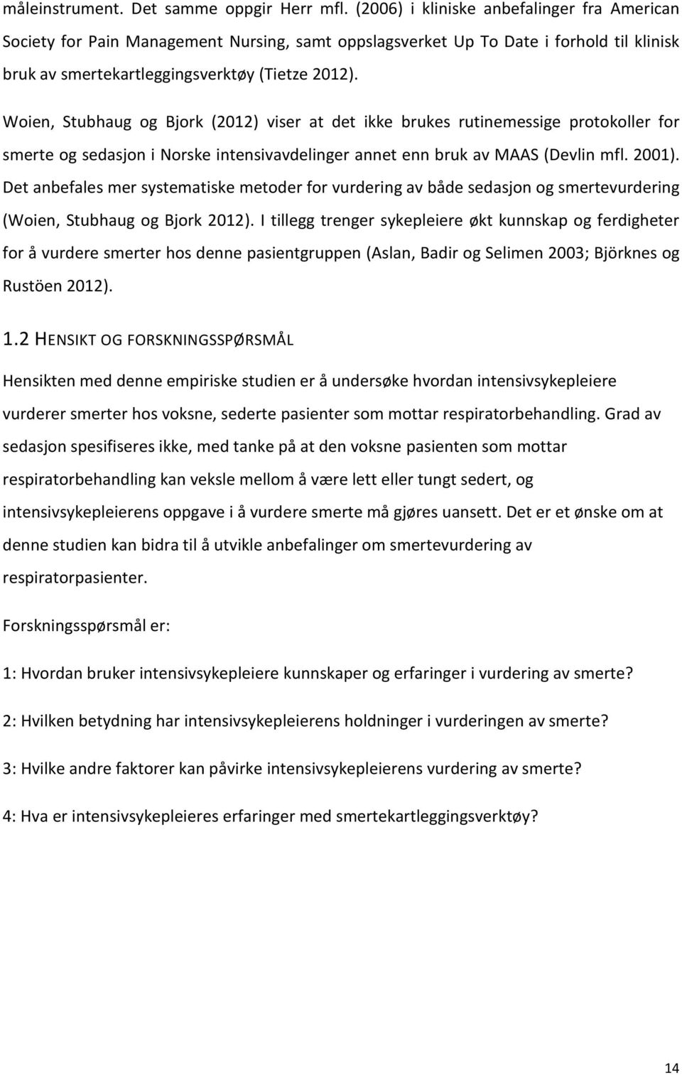 Woien, Stubhaug og Bjork (2012) viser at det ikke brukes rutinemessige protokoller for smerte og sedasjon i Norske intensivavdelinger annet enn bruk av MAAS (Devlin mfl. 2001).