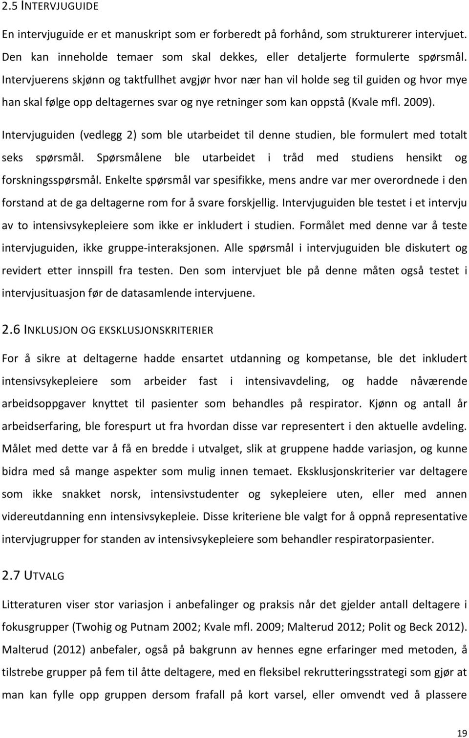 Intervjuguiden (vedlegg 2) som ble utarbeidet til denne studien, ble formulert med totalt seks spørsmål. Spørsmålene ble utarbeidet i tråd med studiens hensikt og forskningsspørsmål.