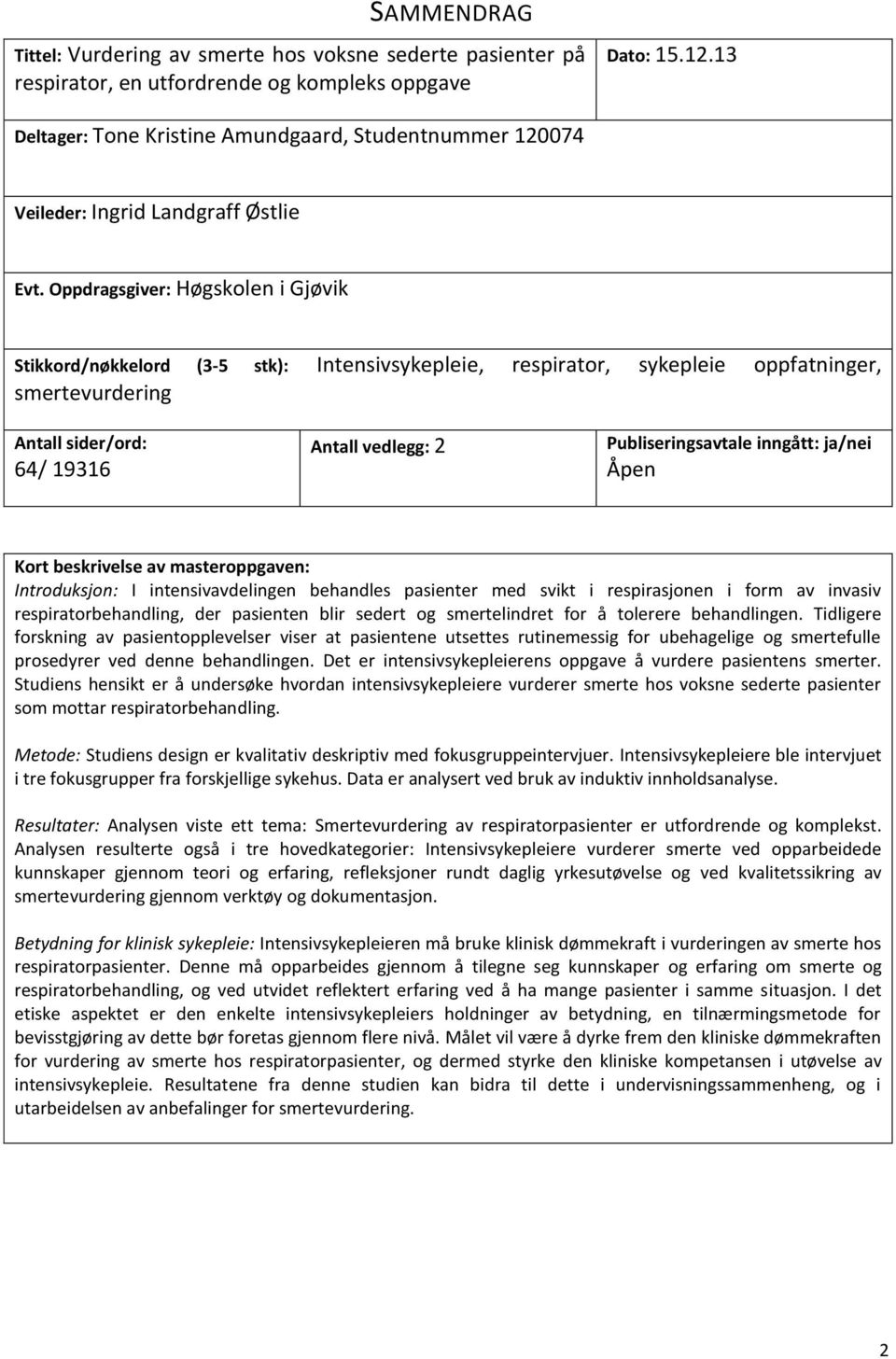 Oppdragsgiver: Høgskolen i Gjøvik Stikkord/nøkkelord (3-5 stk): Intensivsykepleie, respirator, sykepleie oppfatninger, smertevurdering Antall sider/ord: 64/ 19316 Antall vedlegg: 2 Publiseringsavtale