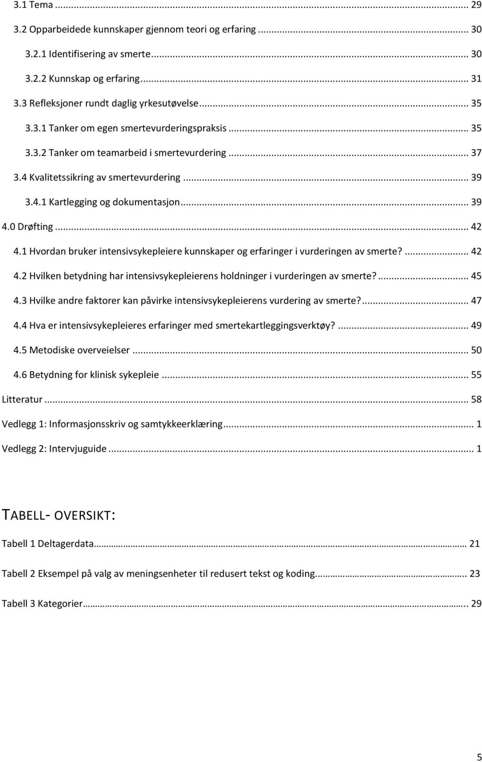 1 Hvordan bruker intensivsykepleiere kunnskaper og erfaringer i vurderingen av smerte?... 42 4.2 Hvilken betydning har intensivsykepleierens holdninger i vurderingen av smerte?... 45 4.