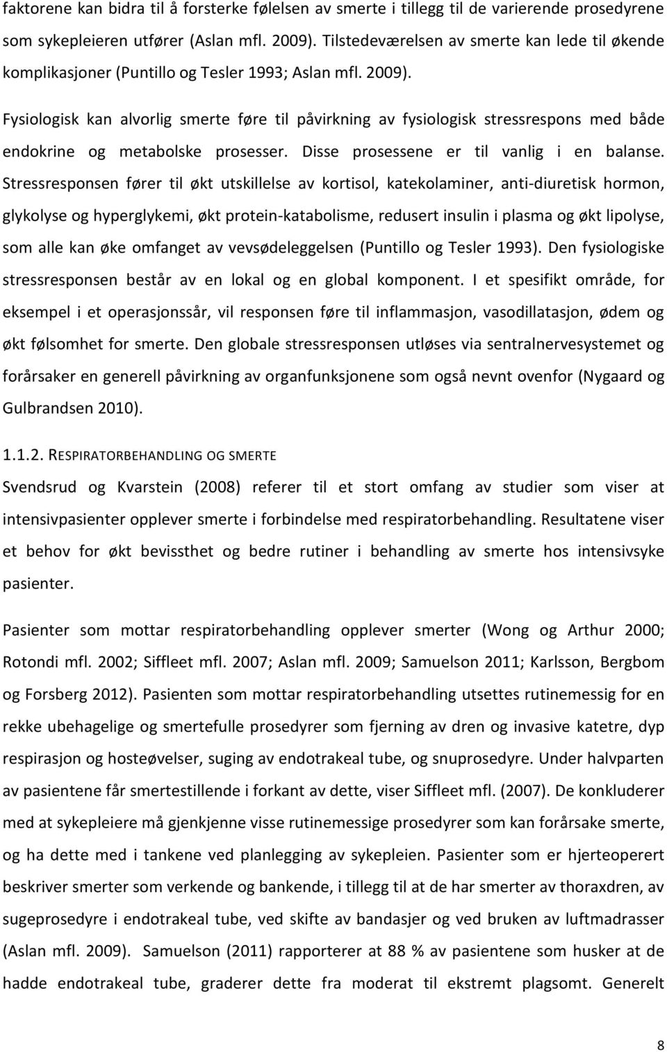 Fysiologisk kan alvorlig smerte føre til påvirkning av fysiologisk stressrespons med både endokrine og metabolske prosesser. Disse prosessene er til vanlig i en balanse.