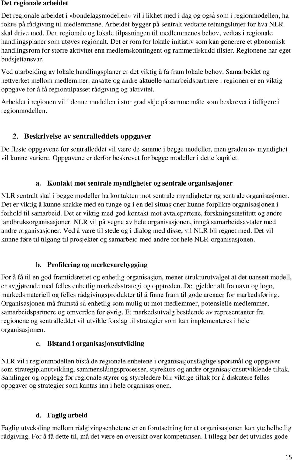 Det er rom for lokale initiativ som kan generere et økonomisk handlingsrom for større aktivitet enn medlemskontingent og rammetilskudd tilsier. Regionene har eget budsjettansvar.