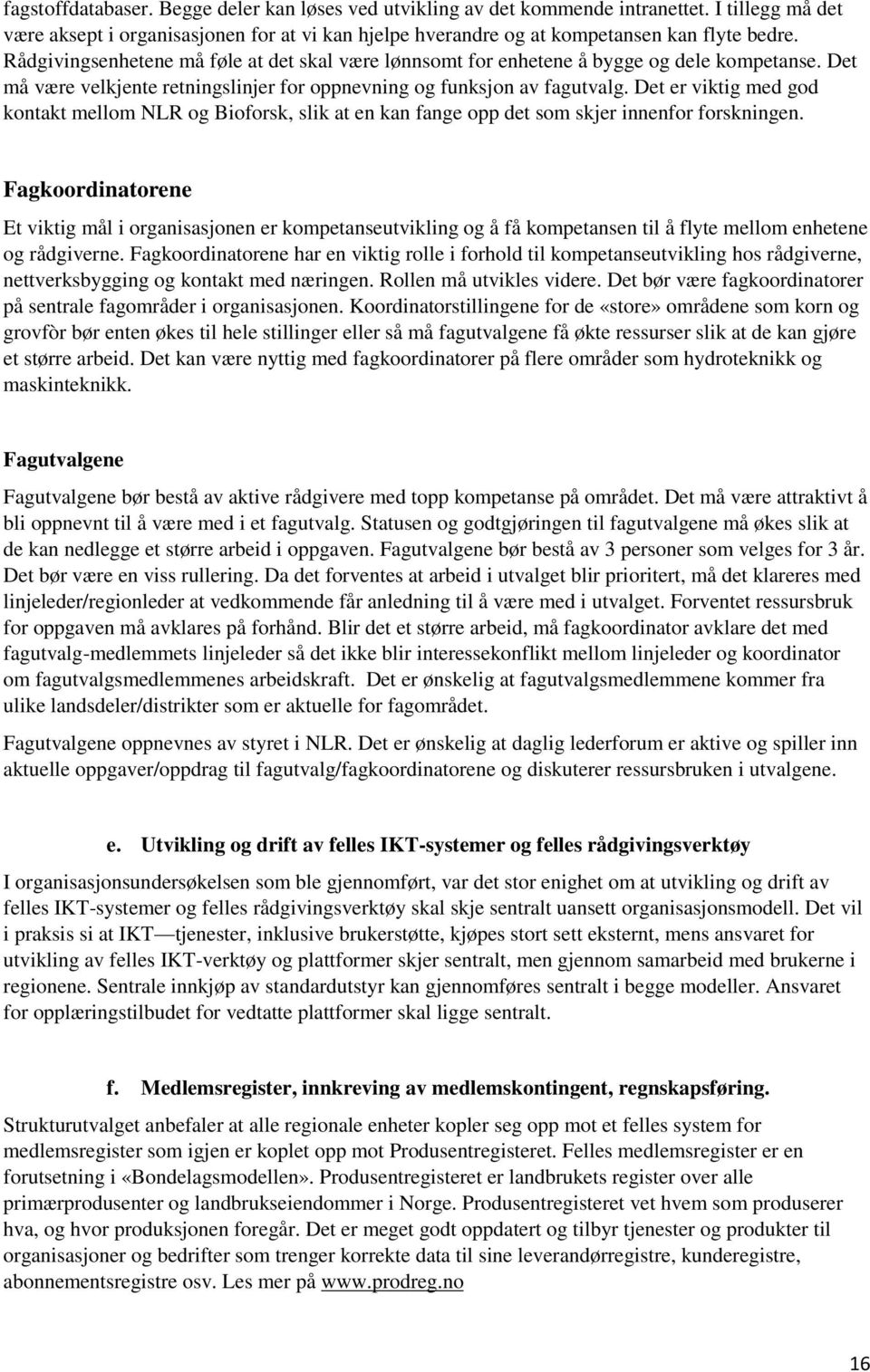 Det er viktig med god kontakt mellom NLR og Bioforsk, slik at en kan fange opp det som skjer innenfor forskningen.