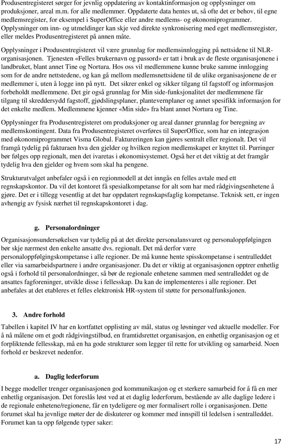 Opplysninger om inn- og utmeldinger kan skje ved direkte synkronisering med eget medlemsregister, eller meldes Produsentregisteret på annen måte.