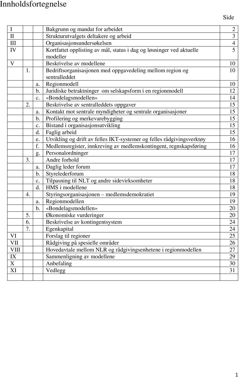 Juridiske betraktninger om selskapsform i en regionmodell 12 8. 9. c. 10. «Bondelagsmodellen» 14 11. 12. 13. Beskrivelse av sentralleddets oppgaver 15 14. 15. a. 16.