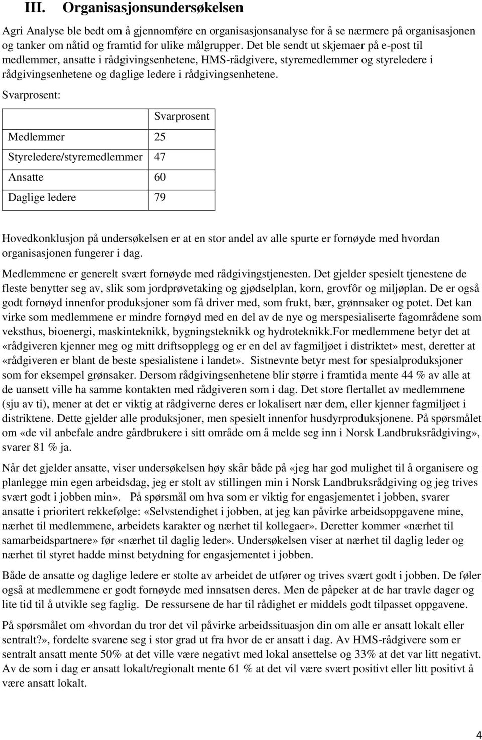 Svarprosent: Medlemmer 25 Styreledere/styremedlemmer 47 Ansatte 60 Daglige ledere 79 Svarprosent Hovedkonklusjon på undersøkelsen er at en stor andel av alle spurte er fornøyde med hvordan