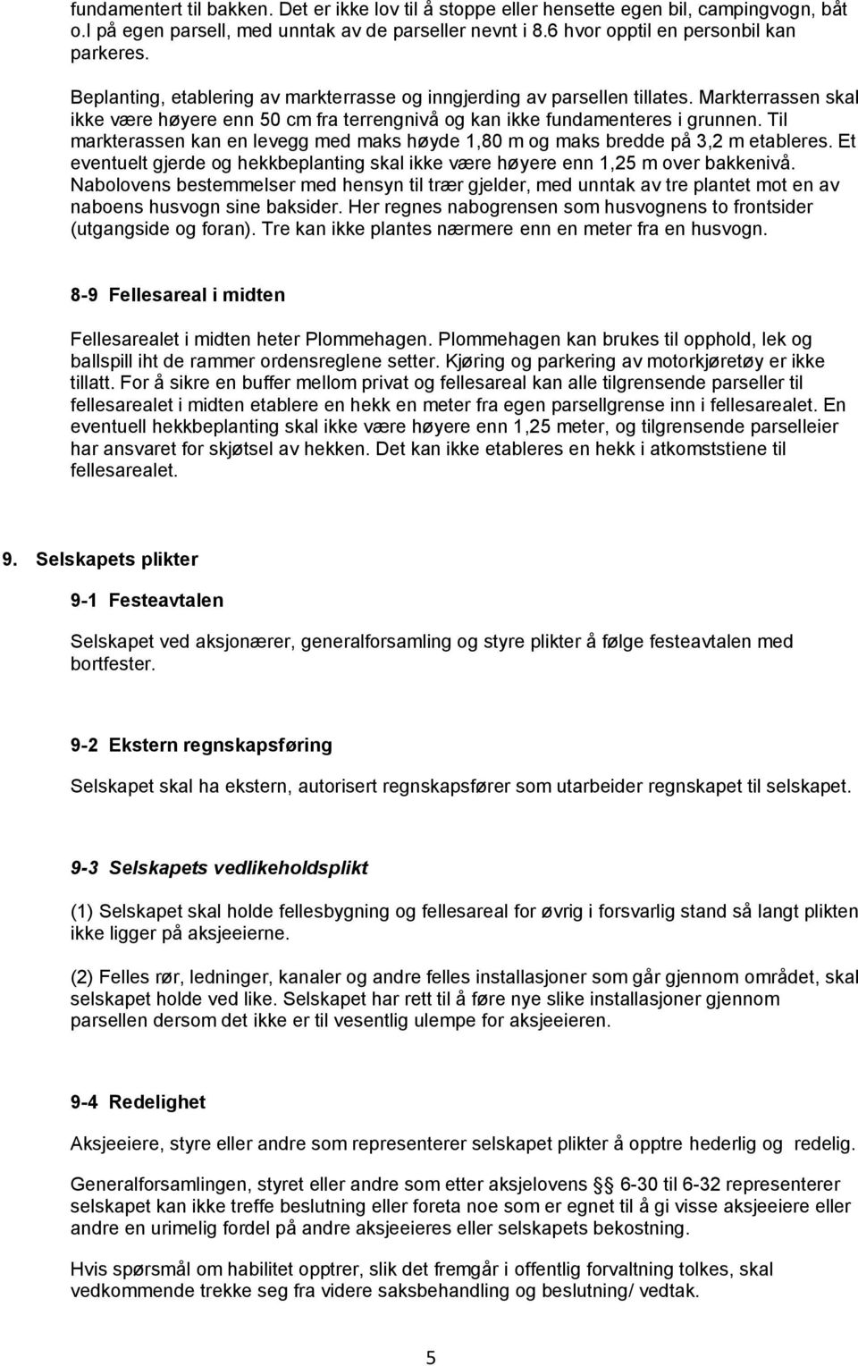 Til markterassen kan en levegg med maks høyde 1,80 m og maks bredde på 3,2 m etableres. Et eventuelt gjerde og hekkbeplanting skal ikke være høyere enn 1,25 m over bakkenivå.