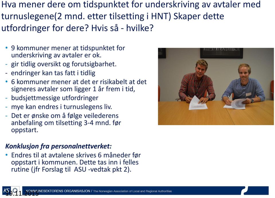 - endringer kan tas fatt i tidlig 6 kommuner mener at det er risikabelt at det signeres avtaler som ligger 1 år frem i tid, - budsjettmessige utfordringer - mye kan endres i