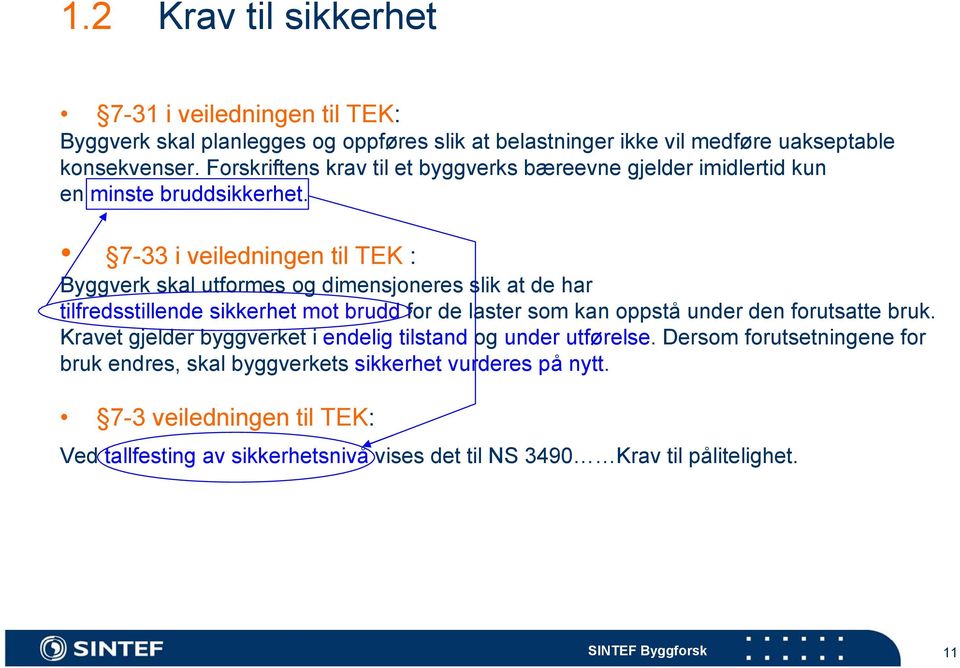 7-33 i veiledningen til TEK : Byggverk skal utformes og dimensjoneres slik at de har tilfredsstillende sikkerhet mot brudd for de laster som kan oppstå under den