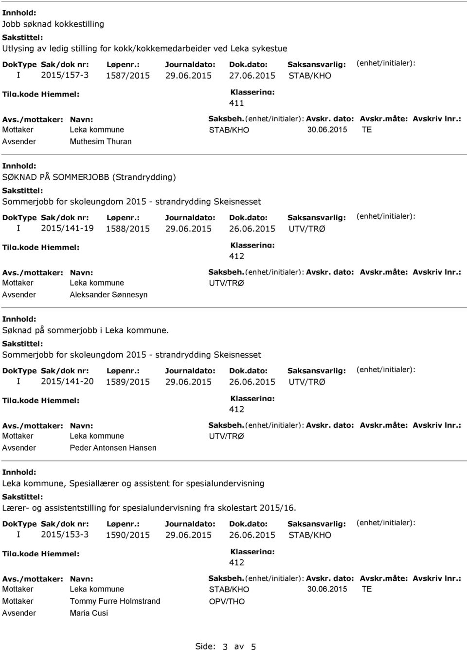 2015 TE Muthesim Thuran nnhold: SØKNAD PÅ SOMMERJOBB (Strandrydding) 2015/141-19 1588/2015 Aleksander Sønnesyn nnhold: Søknad på sommerjobb