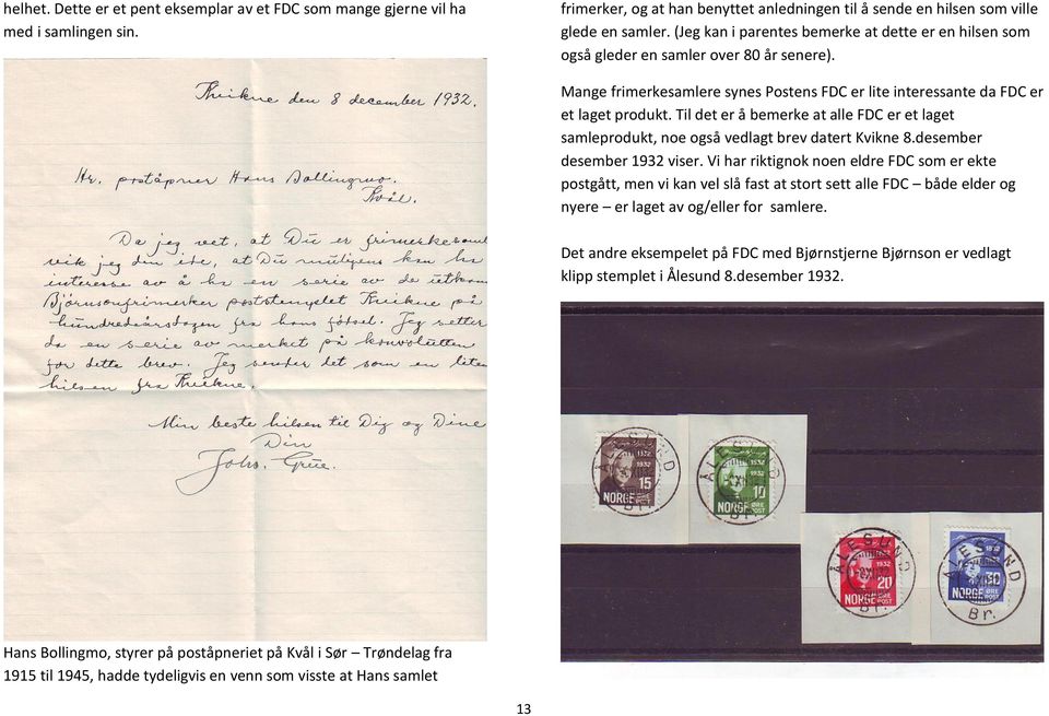 Til det er å bemerke at alle FDC er et laget samleprodukt, noe også vedlagt brev datert Kvikne 8.desember desember 1932 viser.