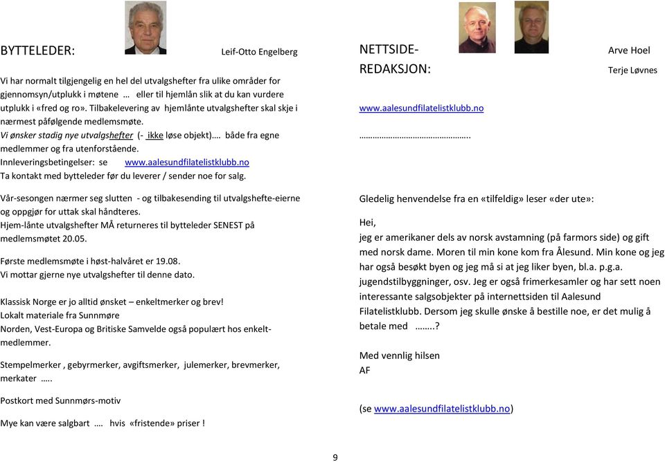 Innleveringsbetingelser: se www.aalesundfilatelistklubb.no Ta kontakt med bytteleder før du leverer / sender noe for salg. NETTSIDE- REDAKSJON: www.aalesundfilatelistklubb.no.. Arve Hoel Terje Løvnes Vår-sesongen nærmer seg slutten - og tilbakesending til utvalgshefte-eierne og oppgjør for uttak skal håndteres.