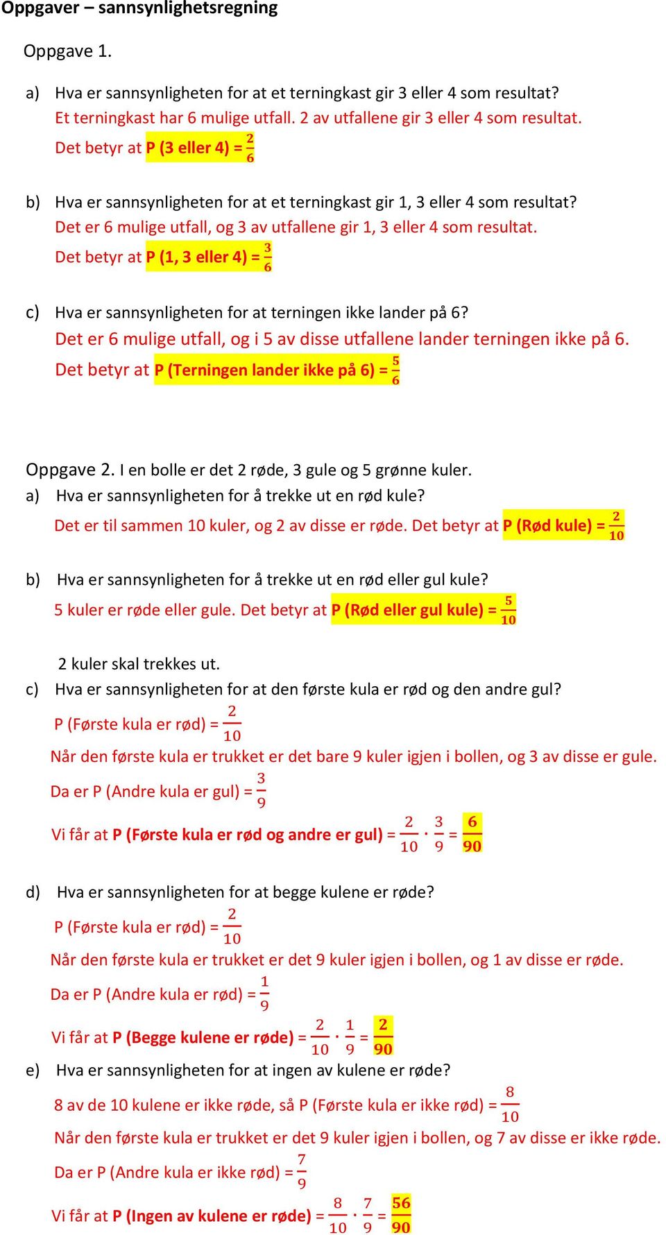 Det betyr at P (1, 3 eller 4) = c) Hva er sannsynligheten for at terningen ikke lander på 6? Det er 6 mulige utfall, og i 5 av disse utfallene lander terningen ikke på 6.