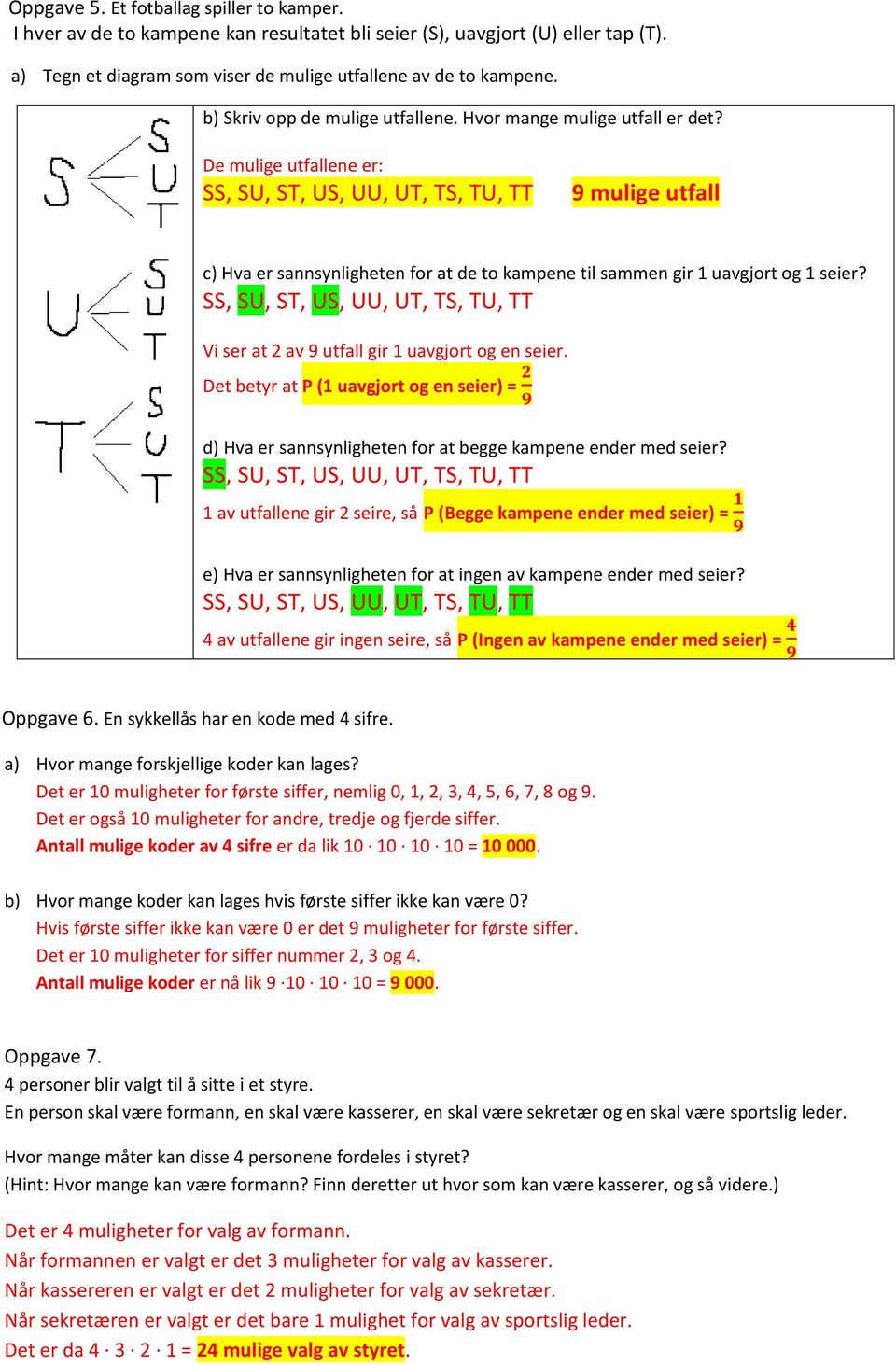 Vi ser at 2 av 9 utfall gir 1 uavgjort og en seier. Det betyr at P (1 uavgjort og en seier) = d) Hva er sannsynligheten for at begge kampene ender med seier?