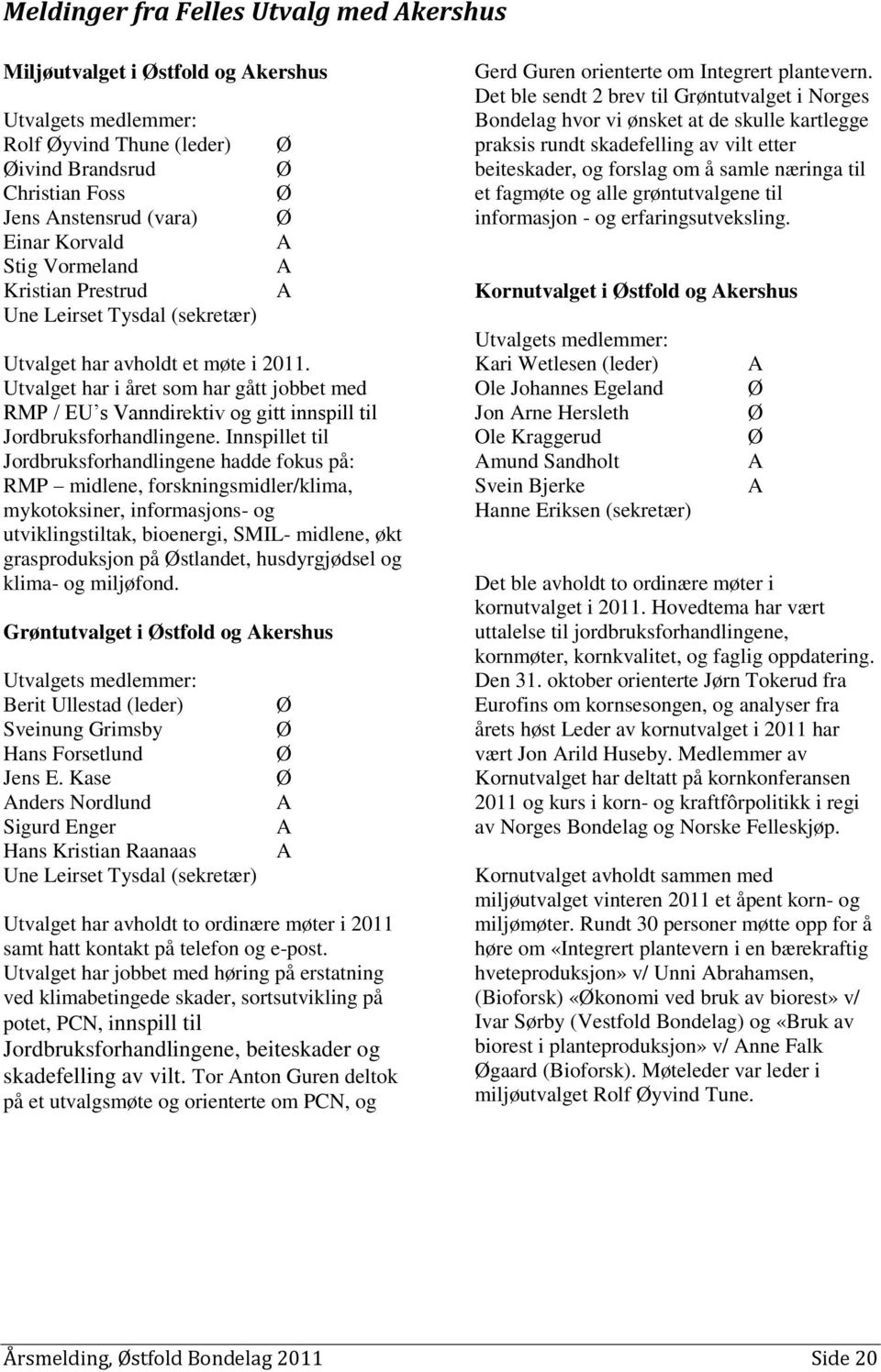 Utvalget har i året som har gått jobbet med RMP / EU s Vanndirektiv og gitt innspill til Jordbruksforhandlingene.