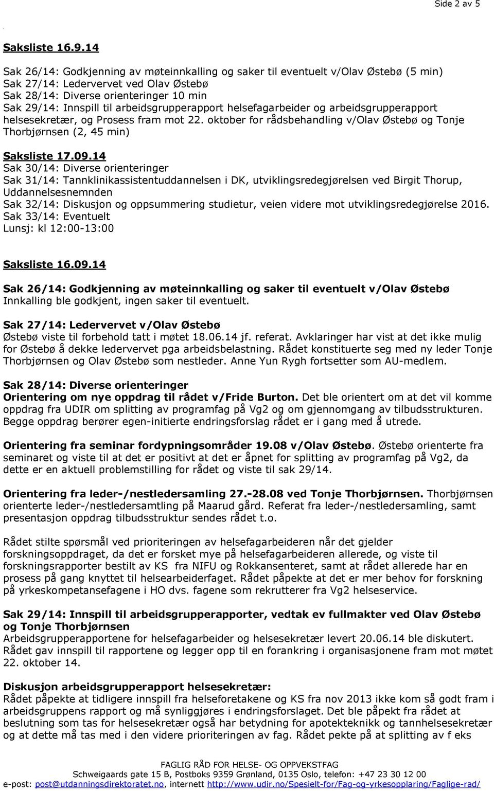 arbeidsgrupperapport helsefagarbeider og arbeidsgrupperapport helsesekretær, og Prosess fram mot 22. oktober for rådsbehandling v/olav Østebø og Tonje Thorbjørnsen (2, 45 min) Saksliste 17.09.