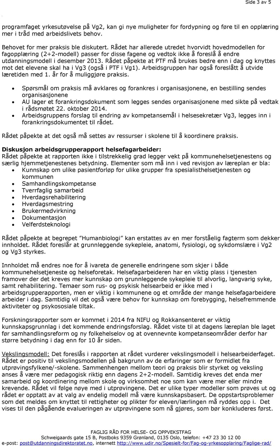 Rådet påpekte at PTF må brukes bedre enn i dag og knyttes mot det elevene skal ha i Vg3 (også i PTF i Vg1). Arbeidsgruppen har også foreslått å utvide læretiden med 1. år for å muliggjøre praksis.