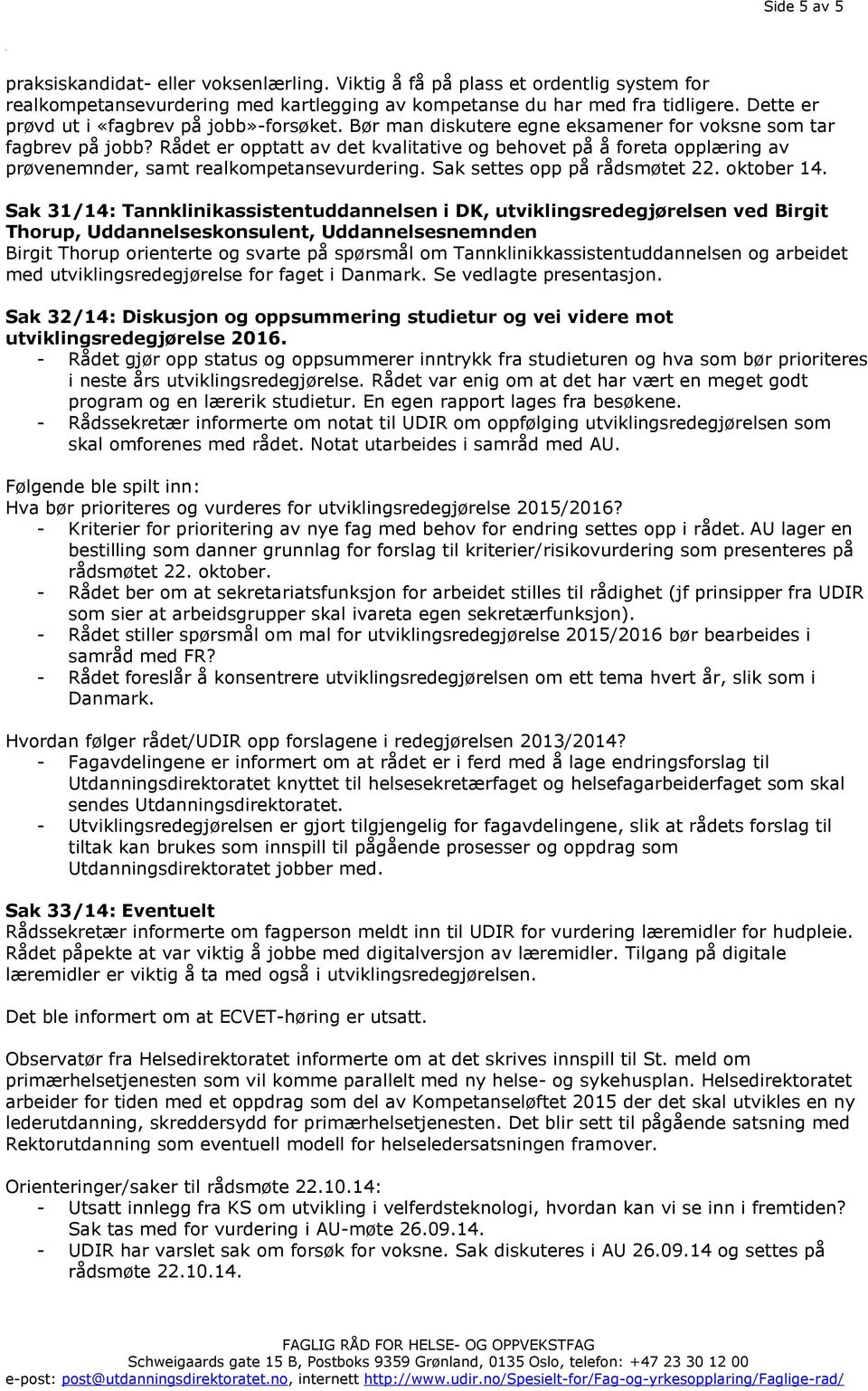 Rådet er opptatt av det kvalitative og behovet på å foreta opplæring av prøvenemnder, samt realkompetansevurdering. Sak settes opp på rådsmøtet 22. oktober 14.