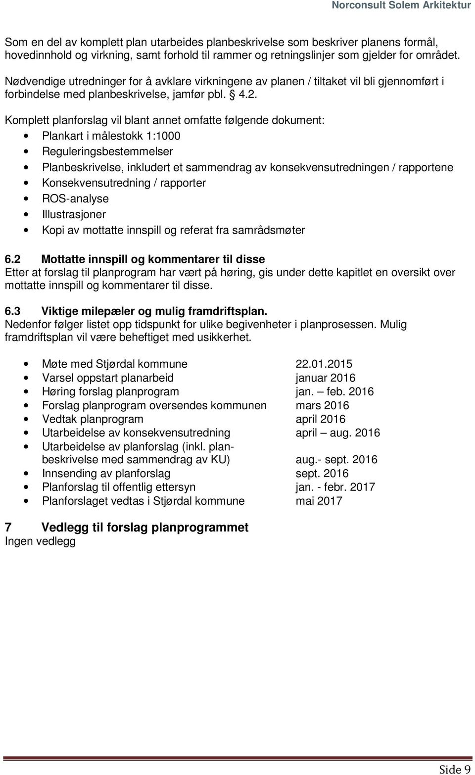 Komplett planforslag vil blant annet omfatte følgende dokument: Plankart i målestokk 1:1000 Reguleringsbestemmelser Planbeskrivelse, inkludert et sammendrag av konsekvensutredningen / rapportene