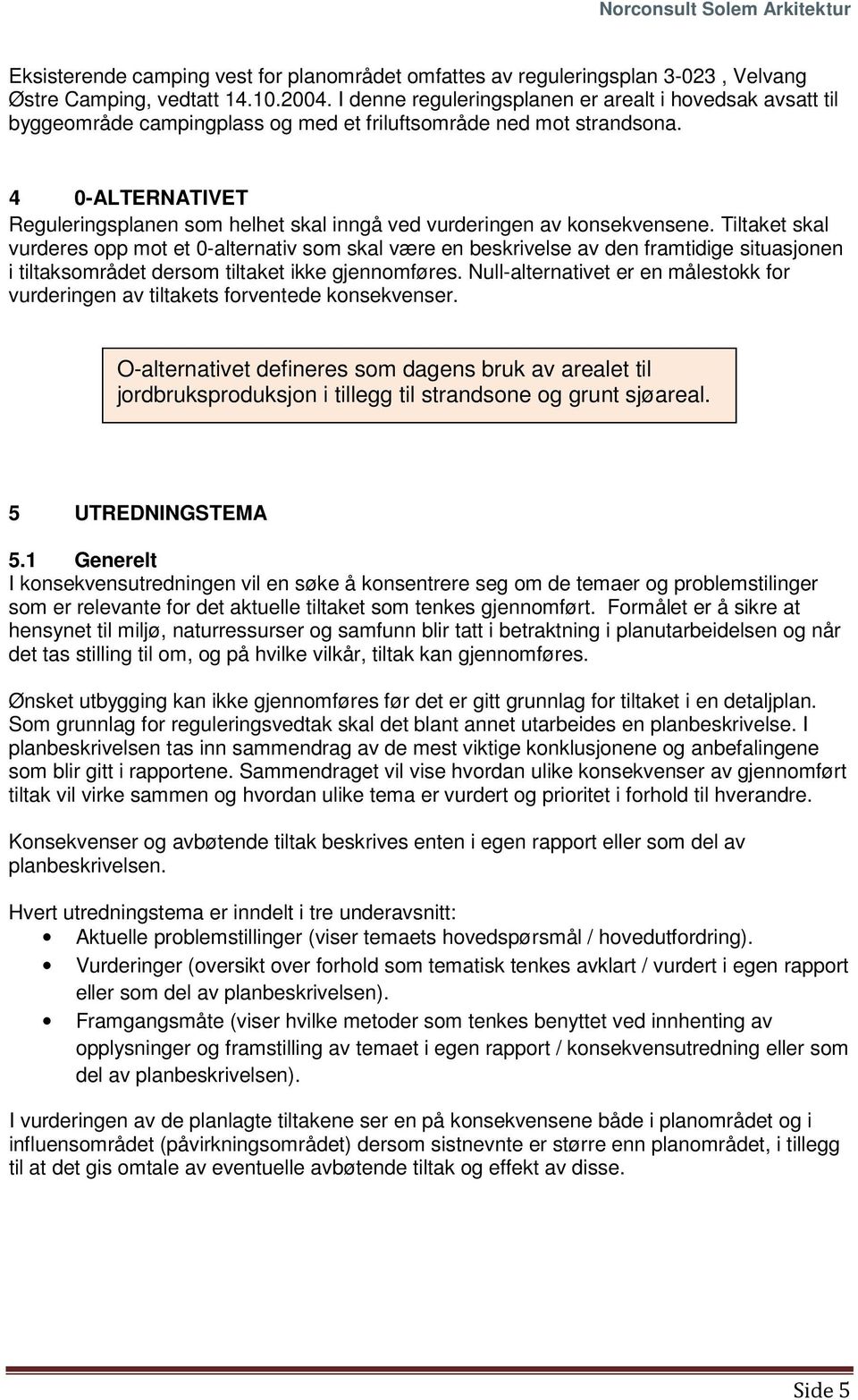 4 0-ALTERNATIVET Reguleringsplanen som helhet skal inngå ved vurderingen av konsekvensene.