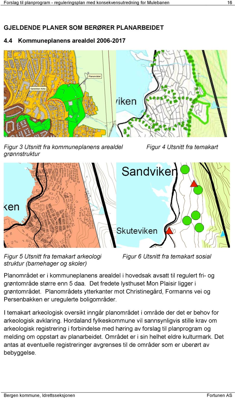 6 Utsnitt fra temakart sosial Planområdet er i kommuneplanens arealdel i hovedsak avsatt til regulert fri- og grøntområde større enn 5 daa. Det fredete lysthuset Mon Plaisir ligger i grøntområdet.