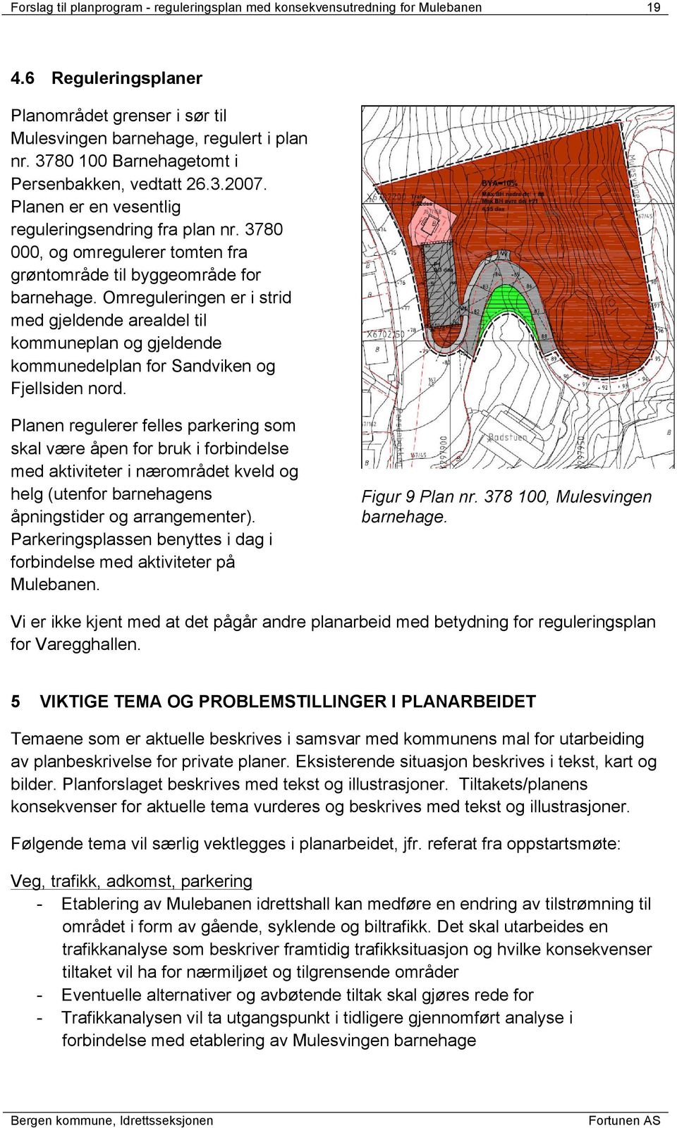 Omreguleringen er i strid med gjeldende arealdel til kommuneplan og gjeldende kommunedelplan for Sandviken og Fjellsiden nord.