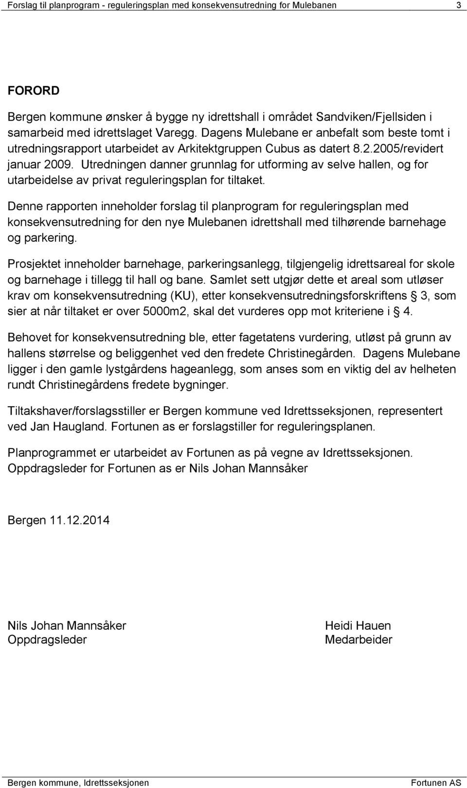 Utredningen danner grunnlag for utforming av selve hallen, og for utarbeidelse av privat reguleringsplan for tiltaket.