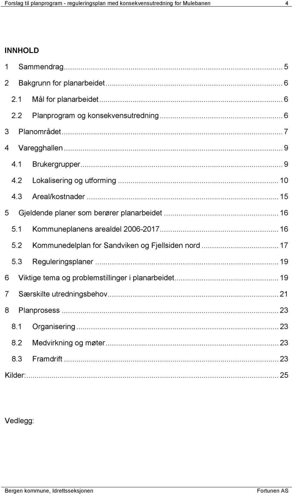 1 Kommuneplanens arealdel 2006-2017... 16 5.2 Kommunedelplan for Sandviken og Fjellsiden nord... 17 5.3 Reguleringsplaner... 19 6 Viktige tema og problemstillinger i planarbeidet.