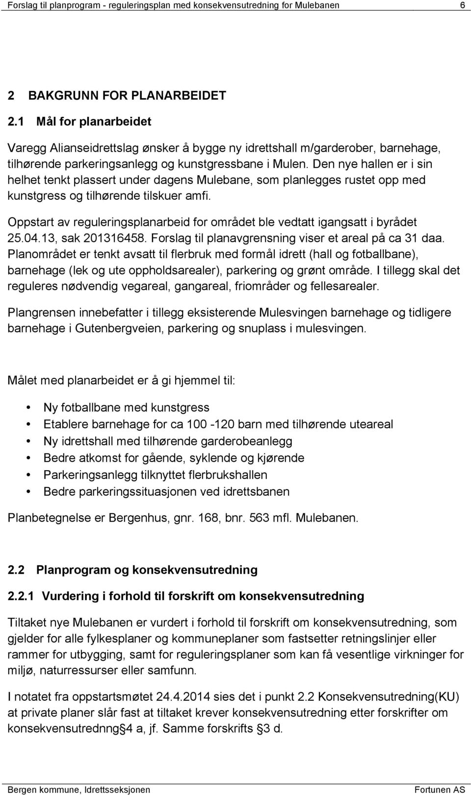 Den nye hallen er i sin helhet tenkt plassert under dagens Mulebane, som planlegges rustet opp med kunstgress og tilhørende tilskuer amfi.