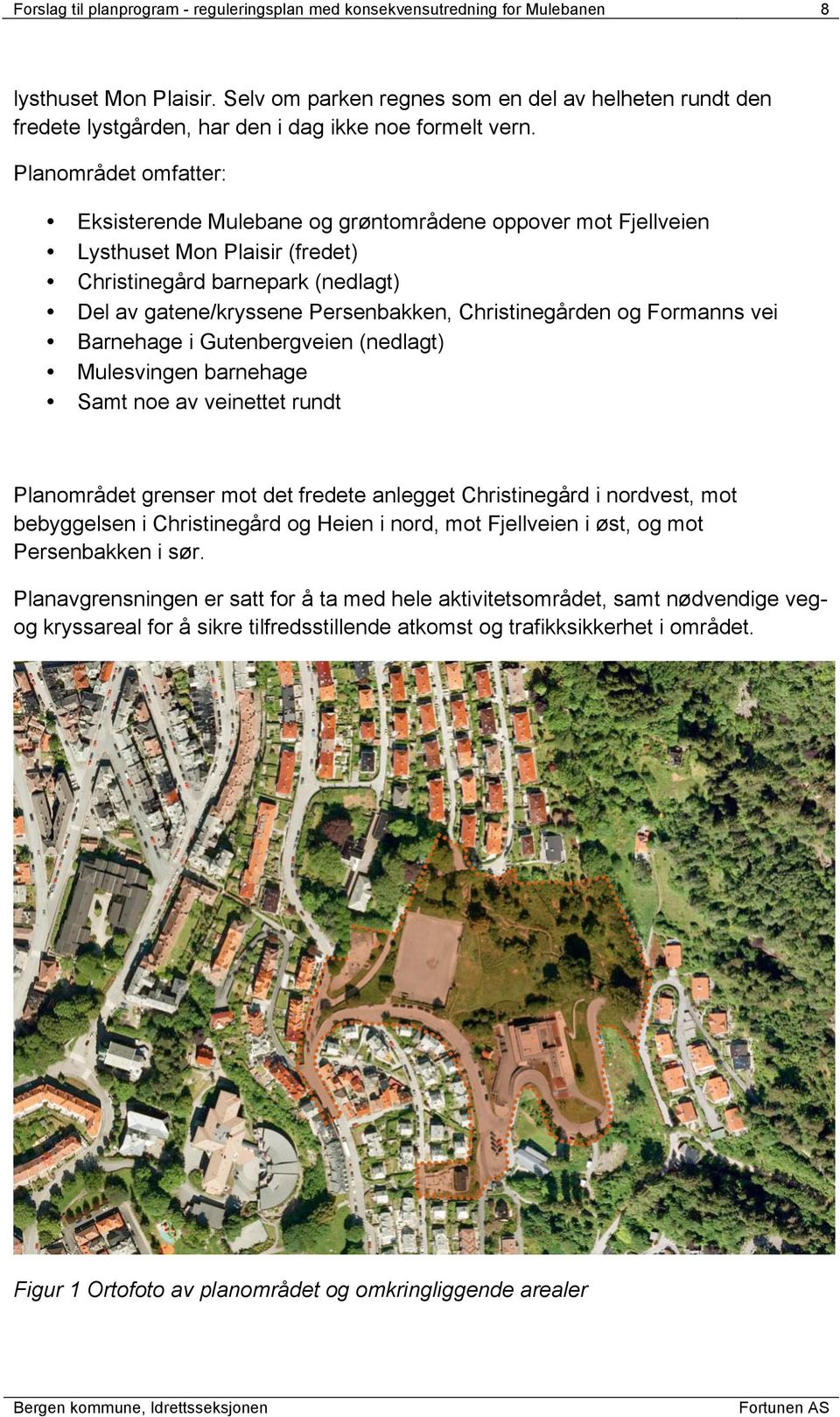 Planområdet omfatter: Eksisterende Mulebane og grøntområdene oppover mot Fjellveien Lysthuset Mon Plaisir (fredet) Christinegård barnepark (nedlagt) Del av gatene/kryssene Persenbakken,