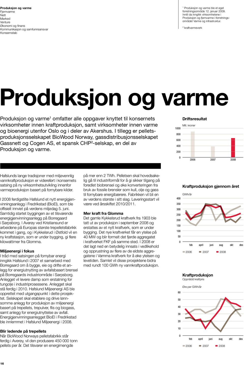 2 kraftvarmeverk Produksjon og varme Produksjon og varme 1 omfatter alle oppgaver knyttet til konsernets virksomheter innen kraftproduksjon, samt virksomheter innen varme og bioenergi utenfor Oslo og