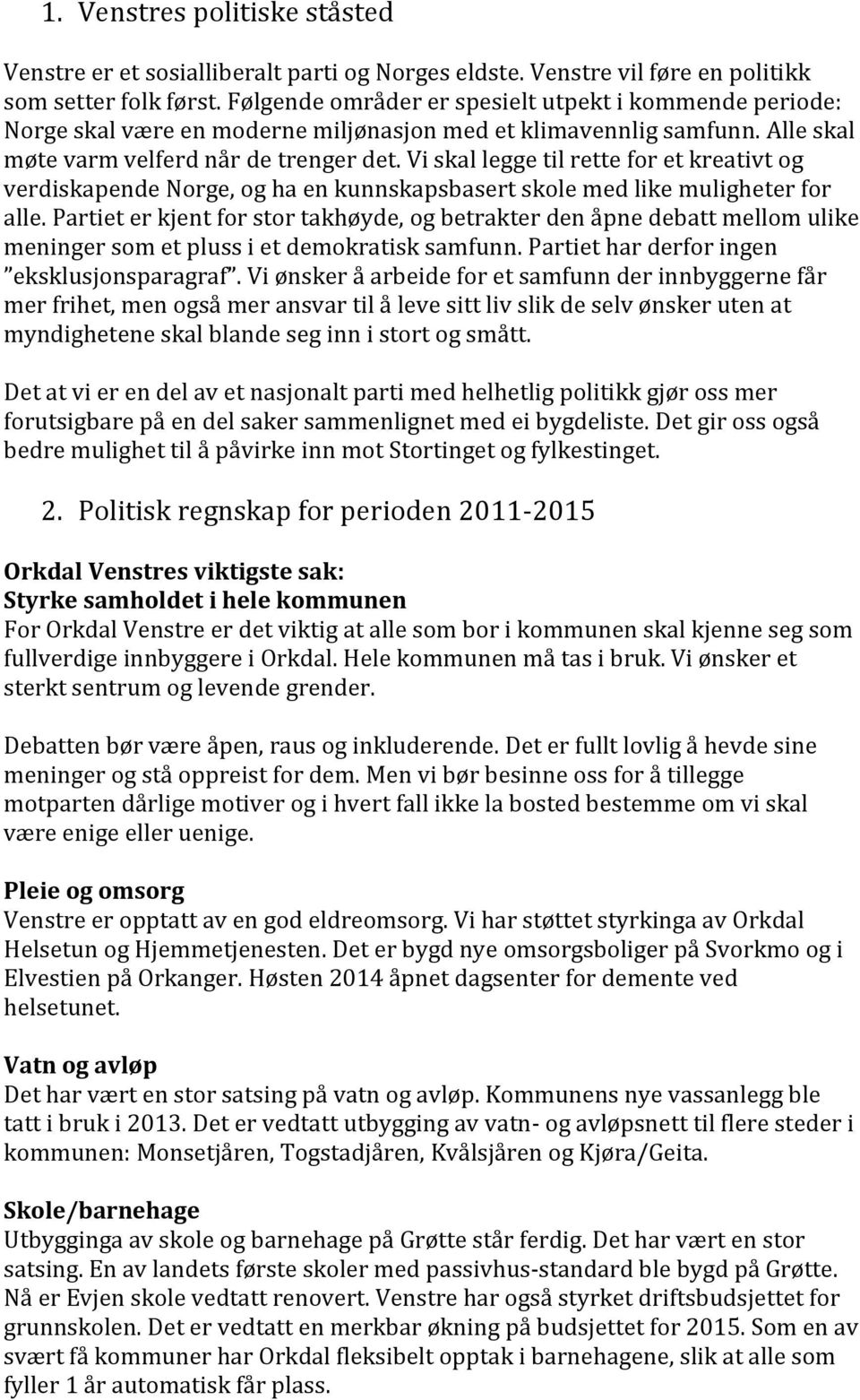 Vi skal legge til rette for et kreativt og verdiskapende Norge, og ha en kunnskapsbasert skole med like muligheter for alle.