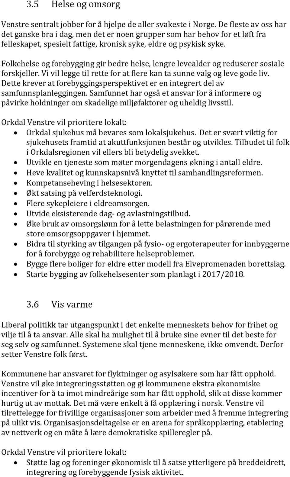 Folkehelse og forebygging gir bedre helse, lengre levealder og reduserer sosiale forskjeller. Vi vil legge til rette for at flere kan ta sunne valg og leve gode liv.