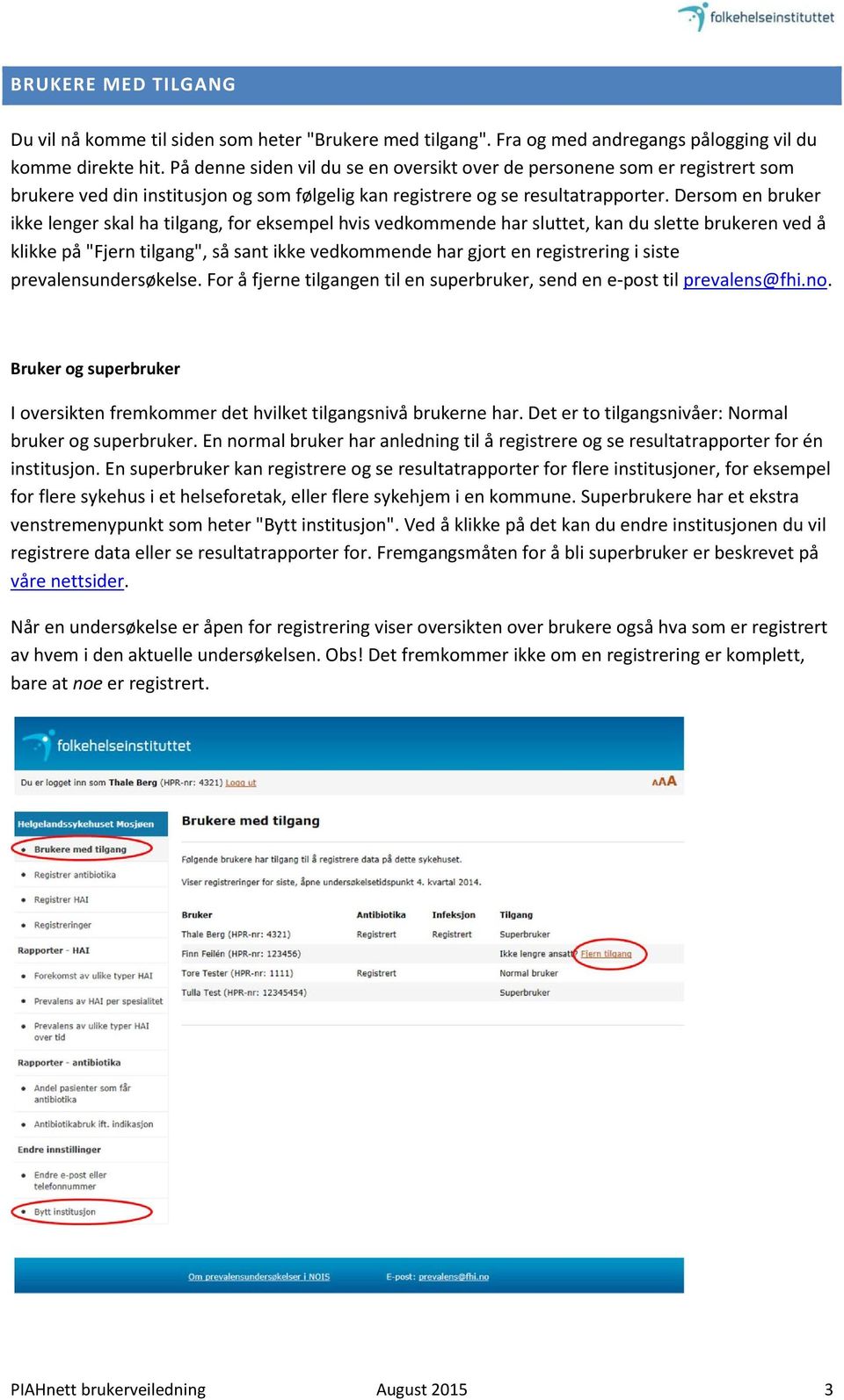 Dersom en bruker ikke lenger skal ha tilgang, for eksempel hvis vedkommende har sluttet, kan du slette brukeren ved å klikke på "Fjern tilgang", så sant ikke vedkommende har gjort en registrering i